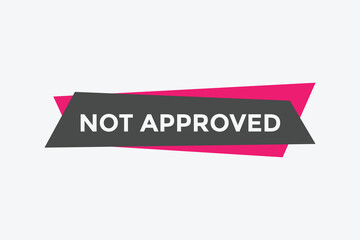 Not approved button. Not approved speech bubble

