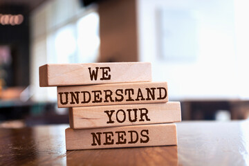 Wooden blocks with words 'We Understand Your Needs'. Business concept