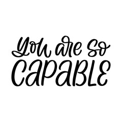 Hand drawn lettering quote. The inscription: You are so capable. Perfect design for greeting cards, posters, T-shirts, banners, print invitations.