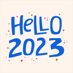 Hello 2023 - hand-drawn quote. Creative lettering illustration for New Year's posters, cards, etc.