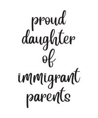 Proud Daughter of Immigrant Parents is a vector design for printing on various surfaces like t shirt, mug etc.