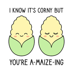 I Know It’s Corny But You’re Amazing. Cute corn pun. Two kawaii corns in love. Maize cartoon characters with a quote. Romantic couple greeting card design. Vector illustration, flat, outline, clip art