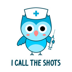 Cute nurse owl with a syringe and quote: I call the shots. T shirt design element. Kawaii owl holding a vaccine. Doctor, paramedic, healthcare greeting card. Vector illustration, outline, clip art. 