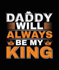 Daddy Will Always Be My King T-shirt Design