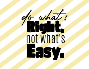 "Do What's Right. Not What's Easy". Inspirational and Motivational Quotes Vector. Suitable for Cutting Sticker, Poster, Vinyl, Decals, Card, T-Shirt, Mug and Other.