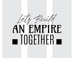 "Lets Build An Empire Together". Inspirational and Motivational Quotes Vector Isolated on White Background. Suitable For All Needs Both Digital and Print, Example : Cutting Sticker, Poster, and Other.