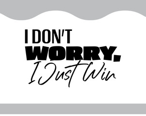 "I Don't Worry. I Just Win". Inspirational and Motivational Quotes Vector Isolated on White Grey Background. Suitable For All Needs Both Digital and Print.