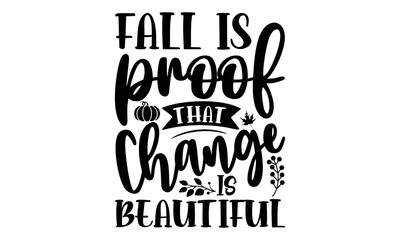 Fall is proof that change is beautiful- Thanksgiving t-shirt design, Hand drawn lettering phrase, Funny Quote EPS, Hand written vector sign, SVG Files for Cutting Cricut and Silhouette