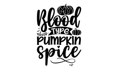 My blood type pumpkin spice- Thanksgiving t-shirt design, Hand drawn lettering phrase, Funny Quote EPS, Hand written vector sign, SVG Files for Cutting Cricut and Silhouette