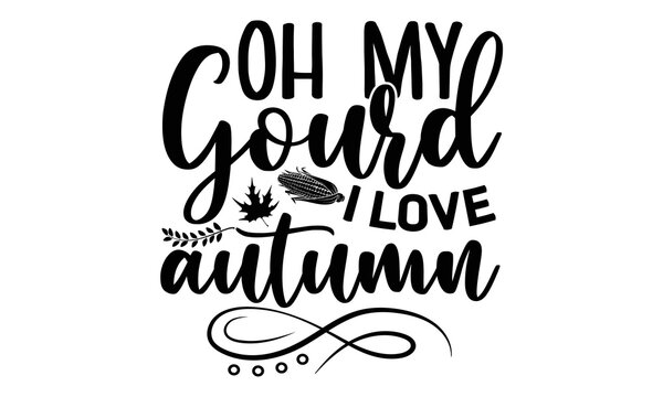 Oh my gourd I love autumn- Thanksgiving t-shirt design, SVG Files for Cutting, Handmade calligraphy vector illustration, Calligraphy graphic design, Funny Quote EPS