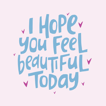 I hope you feel beautiful today - hand-drawn quote. Creative lettering illustration for posters, cards, etc.