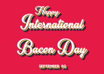 Happy International Bacon Day, September 03. Calendar of September Retro Text Effect, Vector design