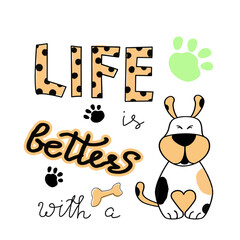 Life is better with a dog lettering. Hand written text with cute dog in doodle style. Design template for typography, prints, domestic shops, grooming, as a motivation slogan in psyсhology