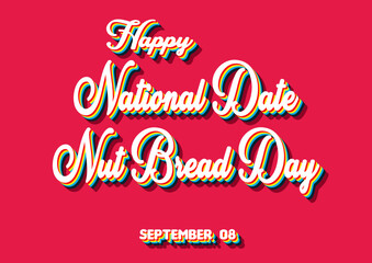 Happy National Date Nut Bread Day , September 08. Calendar of September Retro Text Effect, Vector design