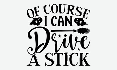 Of Course I Can Drive A Stick - Halloween t shirt design, Hand drawn lettering phrase isolated on white background, Calligraphy graphic design typography element, Hand written vector sign, svg - obrazy, fototapety, plakaty