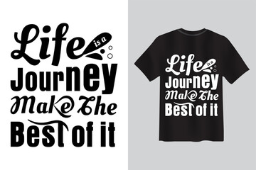 life is a journey, make the best of it Typography lettering quote t-shirt design.