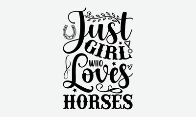 Just girl who loves horses- Horse T-shirt Design, lettering poster quotes, inspiration lettering typography design, handwritten lettering phrase, svg, eps