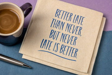 better late than never, but never late is better - inspirational reminder on a napkin, personal development concept