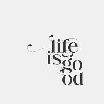 Life is Good - Positivity Quote, Mindfulness, Inspirational Saying, Gratittude Concept, Motivational Saying, Good Vibes.