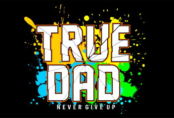 True dad never give up typography shirt graphic design vector