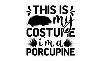 This is my costume I’m a porcupine- porcupine t-shirt design, fashion print design, greeting and invitation card, Isolated on beige background vector, svg typography