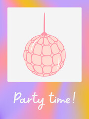 A poster with a disco ball and the inscription - party time. Gradient background. Bright vector illustration for a party. Design of postcards, invitations, covers