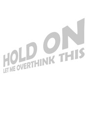 Let me overthink this 