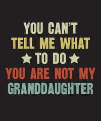 You Can't Tell Me What To Do You are Not My Granddaughteris a vector design for printing on various surfaces like t shirt, mug etc. 
