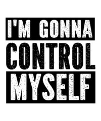 I'm Gonna Control Myself is a vector design for printing on various surfaces like t shirt, mug etc.