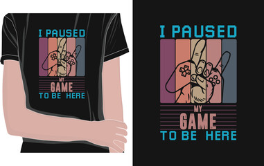 I paused my game to be here t shirt design