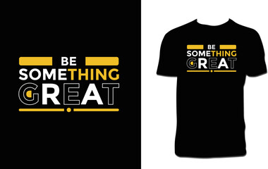 Be Something Great  T Shirt Design 