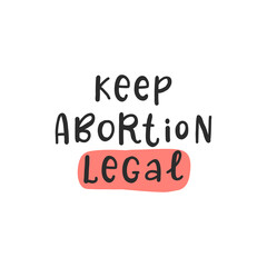 Keep abortion legal. Protest by feminists. Abortion clinic lettering to support women empowerment, abortion rights. Pregnancy awareness. Slogan for protest after the ban on abortions