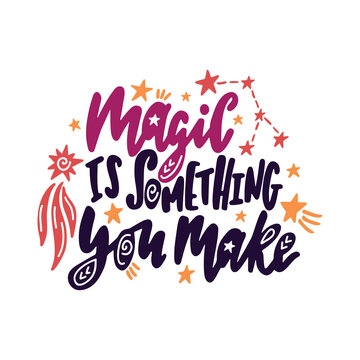 Magic is something you make. Inspirational quote with constellations, comet and stars.