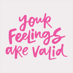 Your feelings are valid - handwritten quote. Creative calligraphy illustration for posters, cards, etc.