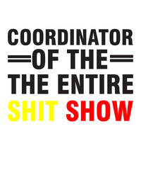 Coordinator Of The Entire Shitshow is a vector design for printing on various surfaces like t shirt, mug etc.