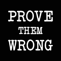 Prove Them Wrong - Inspirational Quote, Slogan, Saying on Black Background. Inspirational quote on black background. Sport, business lifestyle Motivational and inspirational quote concept.
