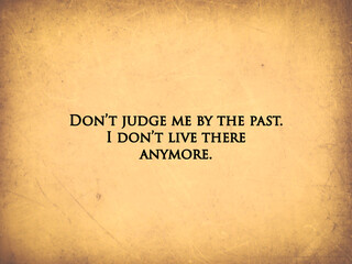 Quote written on a paper background “Don’t judge me by the past. I don’t live there anymore.”