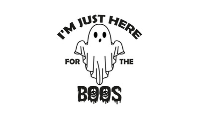 I'm just here for the boos - Halloween Ghost Vector