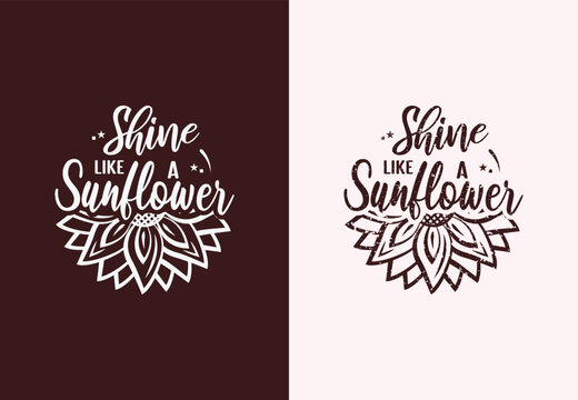 Shine like a sunflower lettering motivational quotes typography for t-shirt design