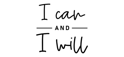 I can and I will lettering text. Motivational calligraphic phrase. Positive message slogan handwritten.