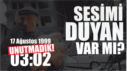 does anyone hear my voice? 17 august 1999. we don't forget. Turkish: sesimi duyan var mi? 17 agustos 1999 unutmadik