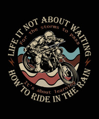 Life it not About waiting  for the storms to pass it is about learning how to ride in the rain t-shirt design