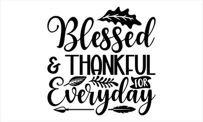 Blessed & thankful for everyday- thanksgiving T-shirt Design, SVG Designs Bundle, cut files, handwritten phrase calligraphic design, funny eps files, svg cricut