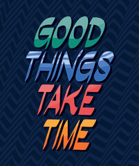 phrase of good things take time