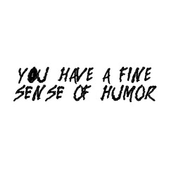 Text "You have a fine sense of humor" isolated on a white background. Compliment. Illustration for communication 