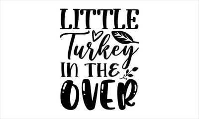 Little turkey in the over- thanksgiving T-shirt Design, Conceptual handwritten phrase calligraphic design, Inspirational vector typography, svg