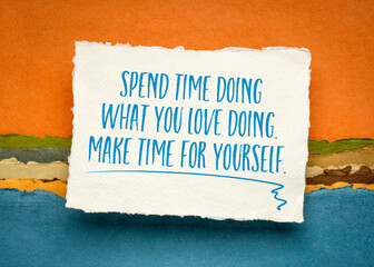 spend time doing what you love doing, make time for yourself -  inspirational handwriting on a small sheet of white rag paper against colorful abstract landscape, lifestyle and self care concept