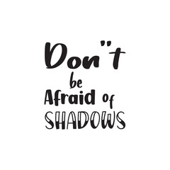 don't be afraid of shadows quote motivational designs for printing, and others