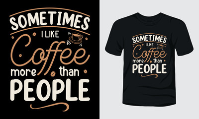 Sometimes I like coffee more than people typography coffee lover t-shirt design