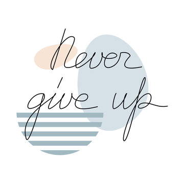 Inspirational quote vector poster. Never Give Up one line continuous slogan. Hand written calligraphy phrase with geometric shapes. Modern lettering, text design for print, banner, wall art, card.